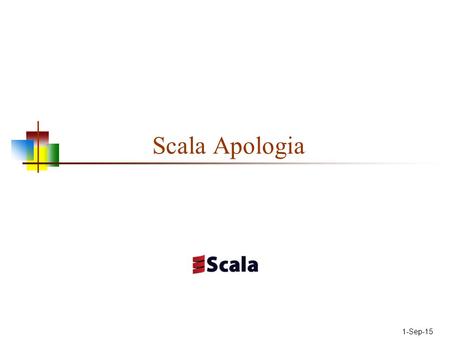 1-Sep-15 Scala Apologia. 2 Java What’s wrong with Java? Not designed for highly concurrent programs The original Thread model was just wrong (it’s been.