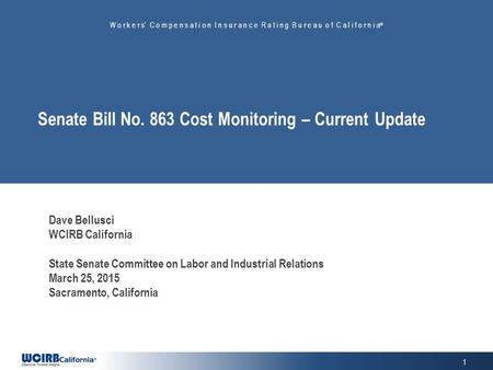 Senate Bill No. 863 Cost Monitoring – Current Update W o r k e r s’ C o m p e n s a t i o n I n s u r a n c e R a t i n g B u r e a u o f C a l i f o r.