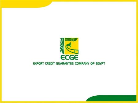 Who Are We  The Export Credit Guarantee Co. of Egypt has been incorporated in 1993 with a mandatory role of facilitating a healthy development of Egypt’s.