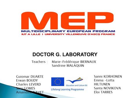 DOCTOR G. LABORATORY Guiomar DUARTE Erwan BOUDY Charles LEVERD Sara GOMES Amandine NAVET Sanni KORHONEN Emma –Lotta HILTUNEN Santa NOVIKOVA Eloi TARRES.