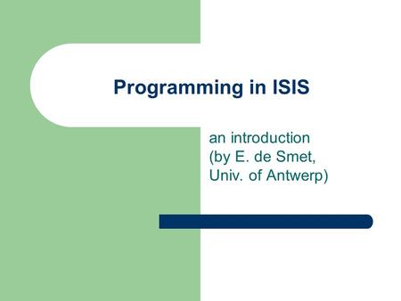 Programming in ISIS an introduction (by E. de Smet, Univ. of Antwerp)