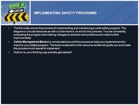 IMPLEMENTING SAFETY PROGRAMS The first slide shows the process of implementing and maintaining a solid safety program. The diagram is circular because.