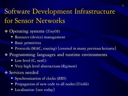 1 Software Development Infrastructure for Sensor Networks  Operating systems ( TinyOS )  Resource (device) management  Basic primitives  Protocols.