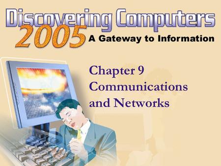 Chapter 9 Communications and Networks. Chapter 9 Objectives Discuss the components required for successful communications Identify various sending and.