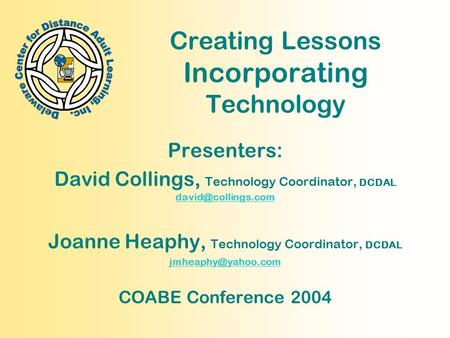 Creating Lessons Incorporating Technology Presenters: David Collings, Technology Coordinator, DCDAL  Joanne Heaphy,