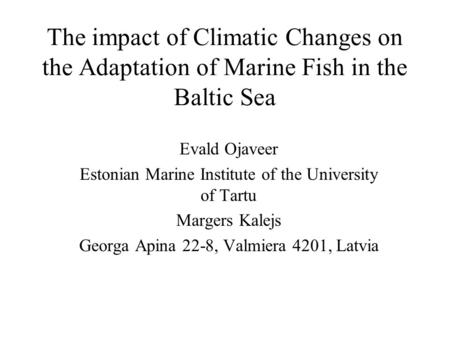 The impact of Climatic Changes on the Adaptation of Marine Fish in the Baltic Sea Evald Ojaveer Estonian Marine Institute of the University of Tartu Margers.