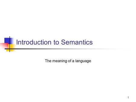 1 Introduction to Semantics The meaning of a language.