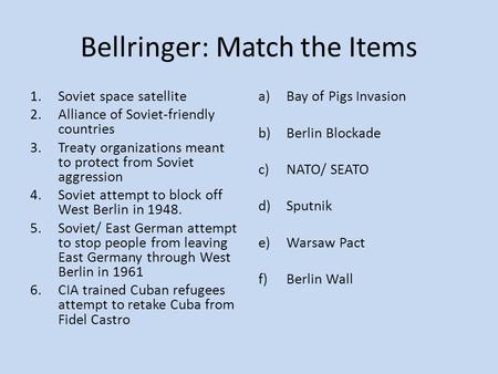 Bellringer: Match the Items 1.Soviet space satellite 2.Alliance of Soviet-friendly countries 3.Treaty organizations meant to protect from Soviet aggression.