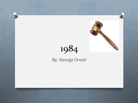 1984 By: George Orwell. George Orwell O Name: Eric Arthur Blair O Born: June 25, 1903 India O Died: January 21, 1950 O He was known by his pen name George.