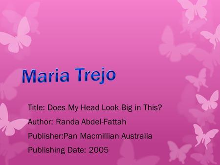 Maria Trejo Title: Does My Head Look Big in This?