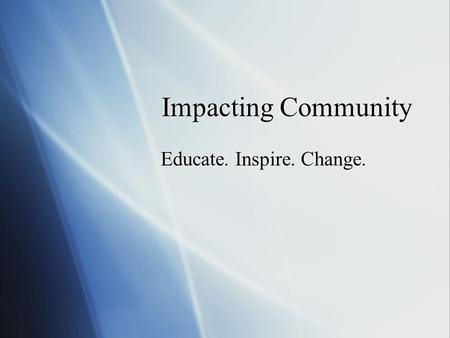 Impacting Community Educate. Inspire. Change.. Agenda TimeSubject 6The 5 W’s 4Our Students 7Benefits of Tutoring 5Volunteer Responsibilities 8Volunteer.