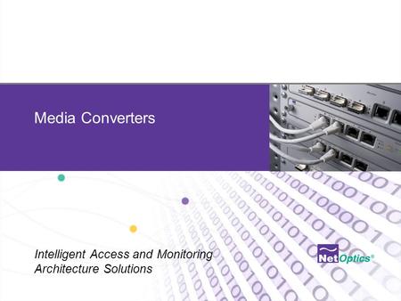 Net Optics Confidential and Proprietary Media Converters Intelligent Access and Monitoring Architecture Solutions.