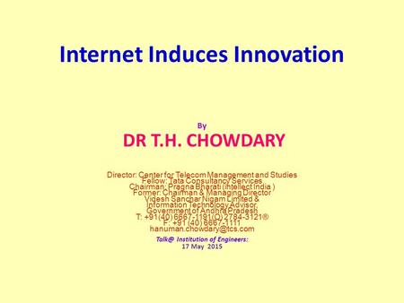 Internet Induces Innovation By DR T.H. CHOWDARY Director: Center for Telecom Management and Studies Fellow: Tata Consultancy Services Chairman: Pragna.