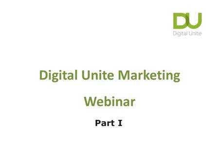 Digital Unite Marketing Webinar Part I. Marketing  Defining your clients  Identifying client needs  Planning to meet that need  Your USP / Digital.