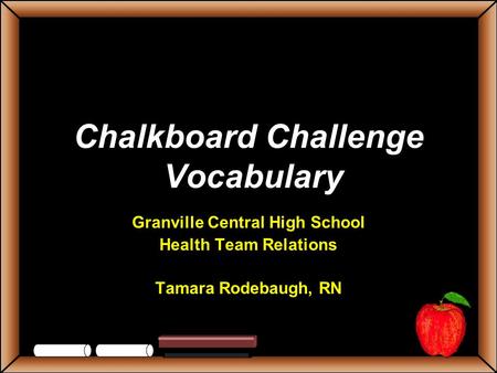 Chalkboard Challenge Vocabulary Granville Central High School Health Team Relations Tamara Rodebaugh, RN.