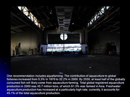 One recommendation includes aquafarming. The contribution of aquaculture to global fisheries increased from 5.3% in 1970 to 32.2% in 2000. By 2030, at.