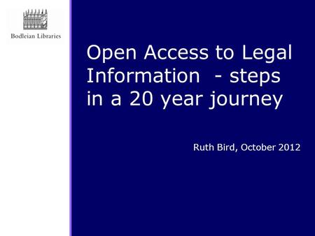 Ruth Bird, October 2012 Open Access to Legal Information - steps in a 20 year journey.