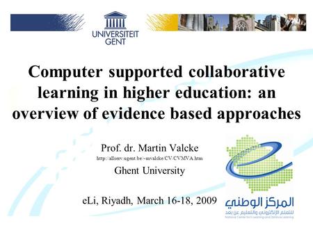 1 Computer supported collaborative learning in higher education: an overview of evidence based approaches Prof. dr. Martin Valcke