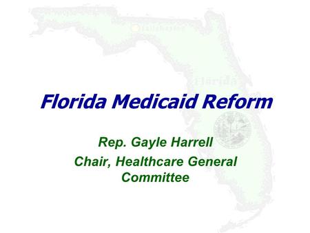 Florida Medicaid Reform Rep. Gayle Harrell Chair, Healthcare General Committee.