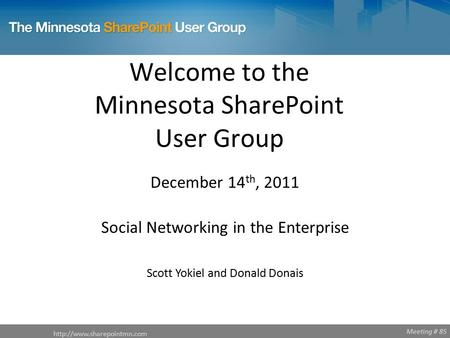 Meeting # 85 Welcome to the Minnesota SharePoint User Group  December 14 th, 2011 Social Networking in the Enterprise Scott.