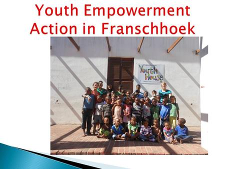 “ To ensure that Franschoek have a safe and healthy environment for children to grow up in” Core values:  Accept people for who they are  Humane treatment.