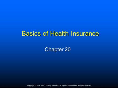 Copyright © 2011, 2007, 2004 by Saunders, an imprint of Elsevier Inc. All rights reserved. 1 Basics of Health Insurance Chapter 20.