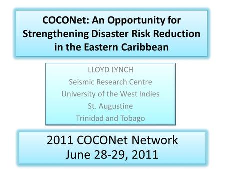 COCONet: An Opportunity for Strengthening Disaster Risk Reduction in the Eastern Caribbean LLOYD LYNCH Seismic Research Centre University of the West Indies.