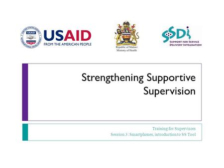 Strengthening Supportive Supervision Training for Supervisors Session 3: Smartphones, introduction to SS Tool.