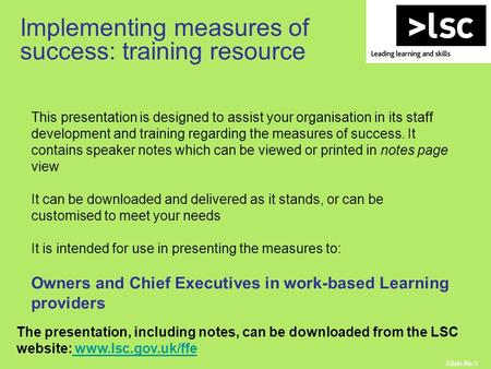 Slide No:1 This presentation is designed to assist your organisation in its staff development and training regarding the measures of success. It contains.