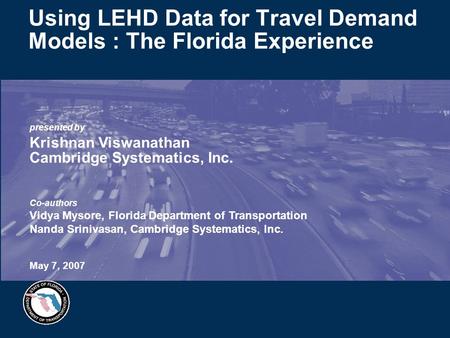 Presented by Krishnan Viswanathan Cambridge Systematics, Inc. Co-authors Vidya Mysore, Florida Department of Transportation Nanda Srinivasan, Cambridge.