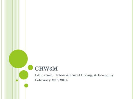 CHW3M Education, Urban & Rural Living, & Economy February 20 th, 2015.