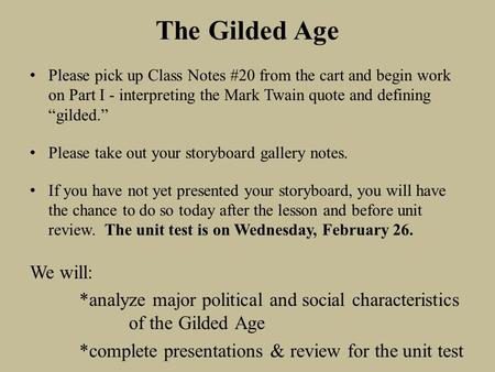 The Gilded Age Please pick up Class Notes #20 from the cart and begin work on Part I - interpreting the Mark Twain quote and defining “gilded.” Please.