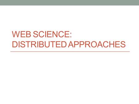 WEB SCIENCE: DISTRIBUTED APPROACHES. Mobile Computing Laptops Smartphones Tablets And now… Smartwatches Fitness trackers Google Glass (are you a glasshole?)