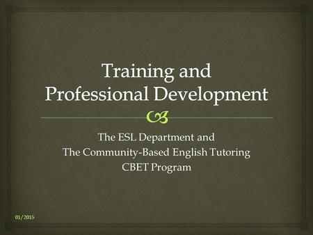 The ESL Department and The Community-Based English Tutoring CBET Program 01/2015.