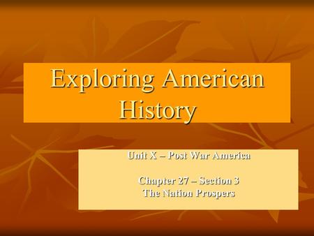 Exploring American History Unit X – Post War America Chapter 27 – Section 3 The Nation Prospers.