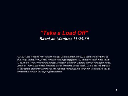 11 ”Take a Load Off Based on Matthew 11:25-30 ©2013 Allee Wengert (www.alcames.org). Conditions for use: (1) If you use all or parts of this script in.