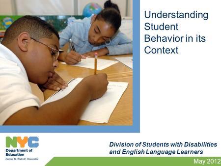 Understanding Student Behavior in its Context May 2012 Division of Students with Disabilities and English Language Learners.