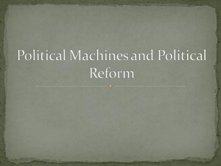 Unofficial political organization based on patronage and the spoils system Rely on voter loyalty through bribes and favors Preyed on the immigrants (provided.