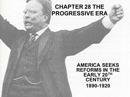 CHAPTER 28 THE PROGRESSIVE ERA