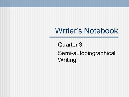 Writer’s Notebook Quarter 3 Semi-autobiographical Writing.