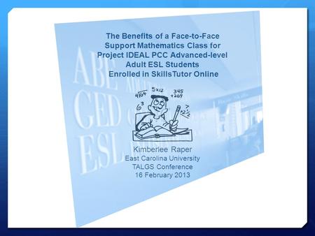 The Benefits of a Face-to-Face Support Mathematics Class for Project IDEAL PCC Advanced-level Adult ESL Students Enrolled in SkillsTutor Online Kimberlee.