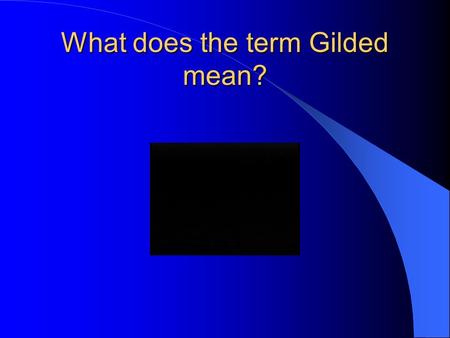 What does the term Gilded mean?. “Gilded Age” Corruption during Grant’s Administration (1868-1876) Federal Government 1. Fisk, Gould – Gold Market 1869.