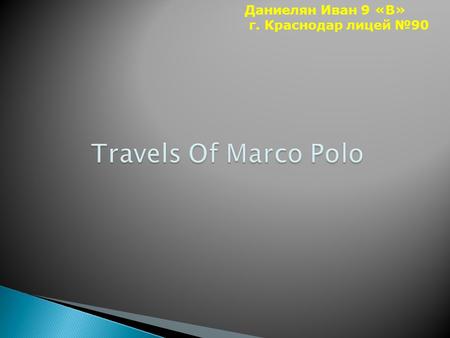 Даниелян Иван 9 «В» г. Краснодар лицей №90. Marco Polo was born in 1254 in a family of Venetian merchant Nicolo Polo, whose family has been engaged.