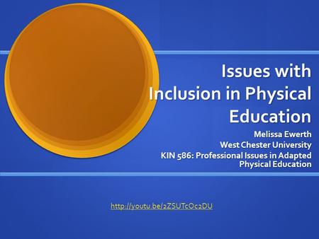 Issues with Inclusion in Physical Education Melissa Ewerth West Chester University KIN 586: Professional Issues in Adapted Physical Education