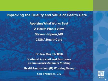 1 1 Improving the Quality and Value of Health Care Friday, May 30, 2008 National Association of Insurance Commissioners Summer Meeting Health Innovations.