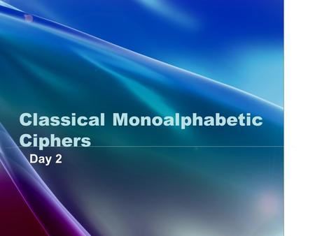 Classical Monoalphabetic Ciphers Day 2. Keyword cipher Select a keyword, if the keyword has any repeated letters, drop all but the first occurrence. Write.