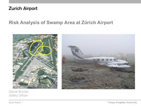 © Unique (Flughafen Zürich AG)lZurich-Airport Risk Analysis of Swamp Area at Zürich Airport Daniel Bircher Safety Officer.