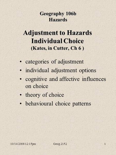 10/14/2008 12:15pmGeog 21521 Adjustment to Hazards Individual Choice (Kates, in Cutter, Ch 6) Adjustment to Hazards Individual Choice (Kates, in Cutter,