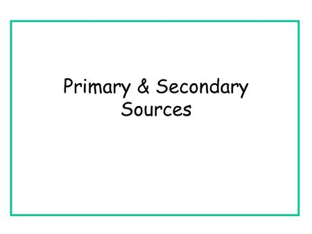 Primary & Secondary Sources