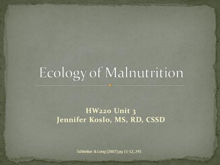 HW220 Unit 3 Jennifer Koslo, MS, RD, CSSD Schlenker & Long (2007) pg 11-12, 245.